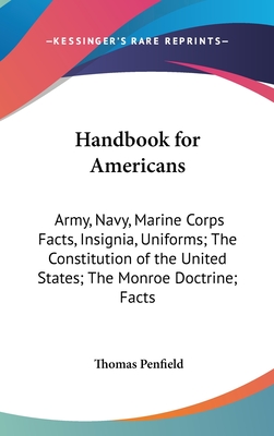 Handbook for Americans: Army, Navy, Marine Corps Facts, Insignia, Uniforms; The Constitution of the United States; The Monroe Doctrine; Facts