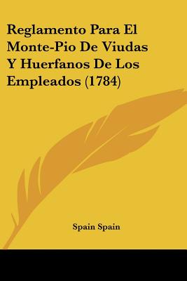 Reglamento Para El Monte-Pio De Viudas Y Huerfanos De Los Empleados (1784)