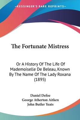 The Fortunate Mistress: Or A History Of The Life Of Mademoiselle De Beleau, Known By The Name Of The Lady Roxana (1895)
