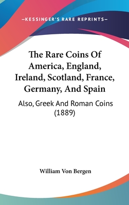 The Rare Coins of America, England, Ireland, Scotland, France, Germany, and Spain: Also, Greek and Roman Coins (1889)