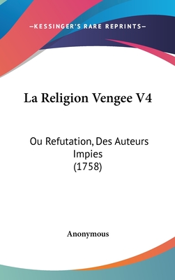 La Religion Vengee V4: Ou Refutation, Des Auteurs Impies (1758)