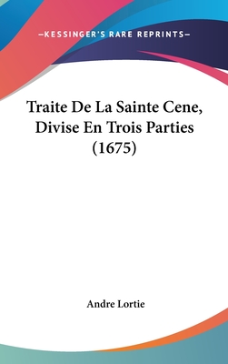 Traite de La Sainte Cene, Divise En Trois Parties (1675)