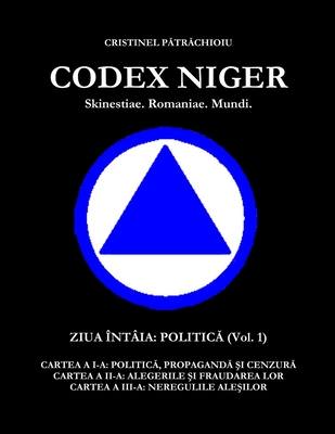 CODEX NIGER Skinestiae. Romaniae. Mundi. - Ziua Întâia: Politică (vol.1)