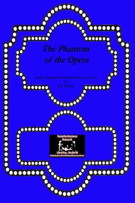 The Phantom of the Opera - Adapted for the Stage from Gaston Leroux's Novel