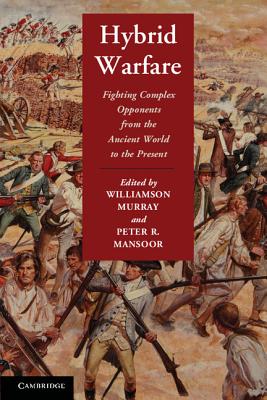 Hybrid Warfare: Fighting Complex Opponents from the Ancient World to the Present
