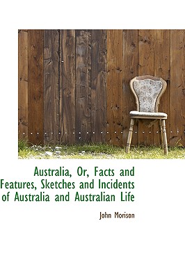 Australia, Or, Facts and Features, Sketches and Incidents of Australia and Australian Life