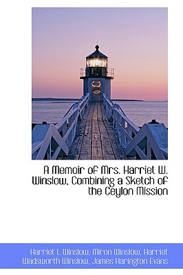 A Memoir of Mrs. Harriet W. Winslow Combining a Sketch of the Ceylon Mission