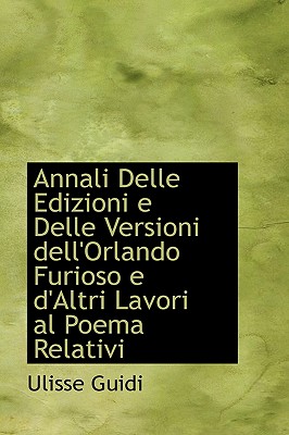 Annali Delle Edizioni E Delle Versioni Dell'orlando Furioso E D'Altri Lavori Al Poema Relativi