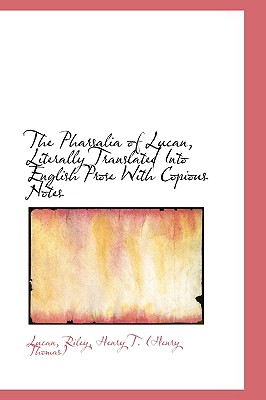The Pharsalia of Lucan, Literally Translated Into English Prose with Copious Notes