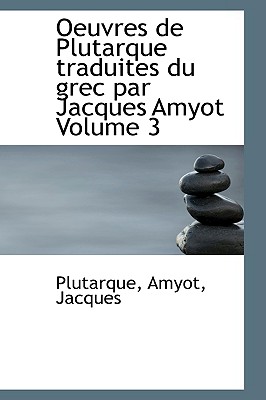 Oeuvres de Plutarque Traduites Du Grec Par Jacques Amyot Volume 3