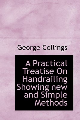 A Practical Treatise on Handrailing Showing New and Simple Methods