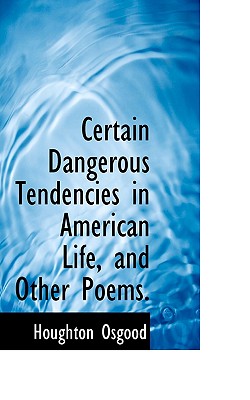 Certain Dangerous Tendencies in American Life, and Other Poems.