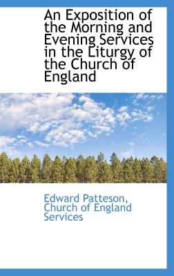 An Exposition of the Morning and Evening Services in the Liturgy of the Church of England