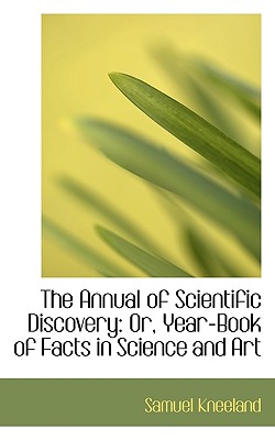 The Annual of Scientific Discovery: Or, Year-Book of Facts in Science and Art