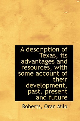 A Description of Texas, Its Advantages and Resources, with Some Account of Their Development, Past,