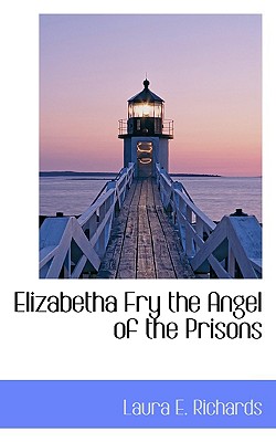 Elizabetha Fry the Angel of the Prisons