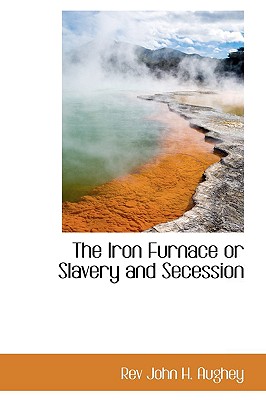The Iron Furnace or Slavery and Secession