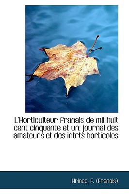 L'Horticulteur Franais de Mil Huit Cent Cinquante Et Un: Journal Des Amateurs Et Des Intrts Horticol
