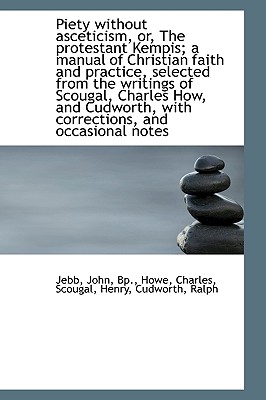 Piety Without Asceticism, Or, the Protestant Kempis; A Manual of Christian Faith and Practice, Selec