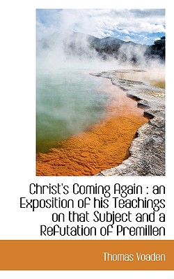 Christ's Coming Again: An Exposition of His Teachings on That Subject and a Refutation of Premillen