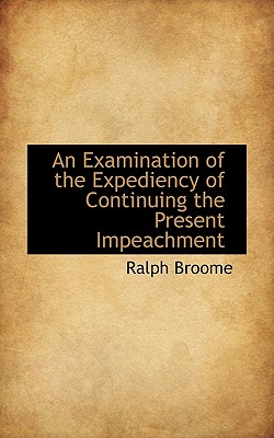 An Examination of the Expediency of Continuing the Present Impeachment