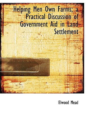 Helping Men Own Farms; A Practical Discussion of Government Aid in Land Settlement