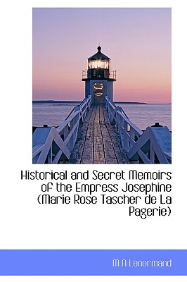 Historical and Secret Memoirs of the Empress Josephine (Marie Rose Tascher de La Pagerie)