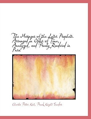 The Messages of the Later Prophets. Arranged in Order of Time, Analyzed, and Freely Rendered in Para