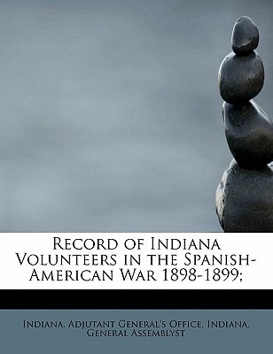 Record of Indiana Volunteers in the Spanish-American War 1898-1899;
