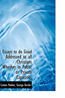 Essays to Do Good Addressed to All Christians Whether in Public or Private Capacities