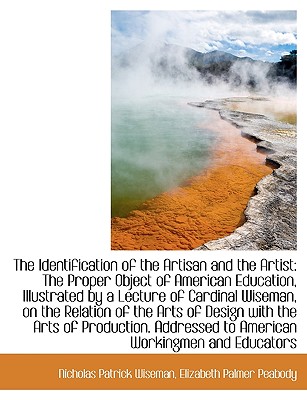 The Identification of the Artisan and the Artist: The Proper Object of American Education, Illustrat (Large Print Edition)