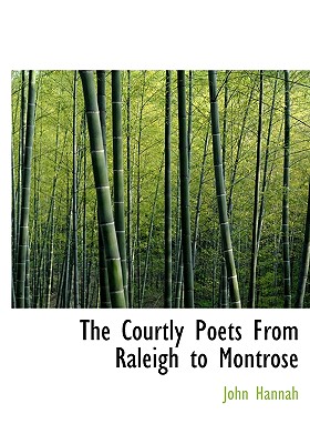 The Courtly Poets from Raleigh to Montrose (Large Print Edition)