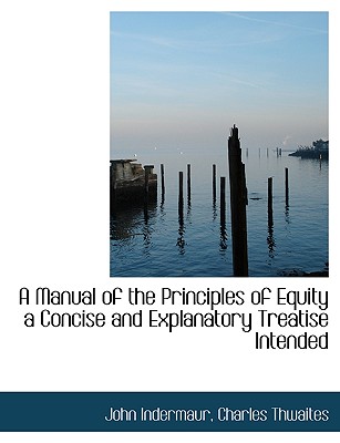 A Manual of the Principles of Equity a Concise and Explanatory Treatise Intended (Large Print Edition)