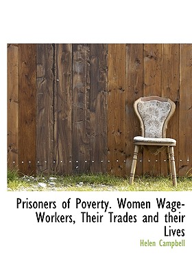 Prisoners of Poverty. Women Wage-Workers, Their Trades and Their Lives (Large Print Edition)