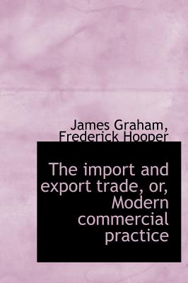 The Import and Export Trade, Or, Modern Commercial Practice