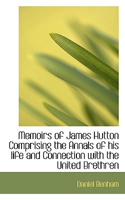 Memoirs of James Hutton Comprising the Annals of His Life and Connection with the United Brethren