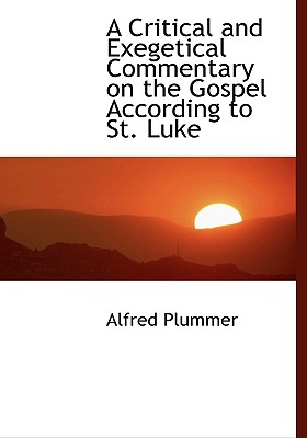A Critical and Exegetical Commentary on the Gospel According to St. Luke