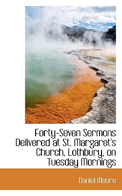 Forty-Seven Sermons Delivered at St. Margaret's Church, Lothbury, on Tuesday Mornings