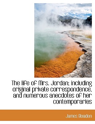 The Life of Mrs. Jordan; Including Original Private Correspondence, and Numerous Anecdotes of Her Co (Large Print Edition)
