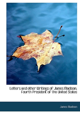 Letters and Other Writings of James Madison, Fourth President of the United States