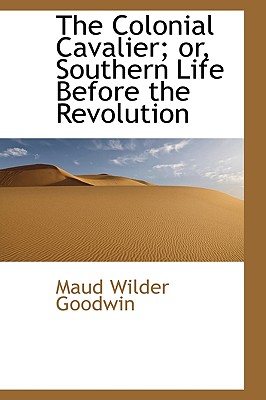 The Colonial Cavalier; Or, Southern Life Before the Revolution