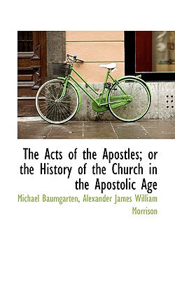 The Acts of the Apostles; Or the History of the Church in the Apostolic Age