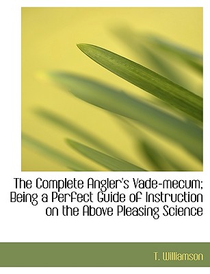 The Complete Angler's Vade-Mecum; Being a Perfect Guide of Instruction on the Above Pleasing Science (Large Print Edition)
