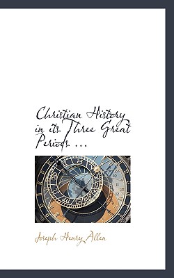 Christian History in Its Three Great Periods ...