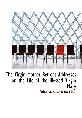 The Virgin Mother Retreat Addresses on the Life of the Blessed Virgin Mary