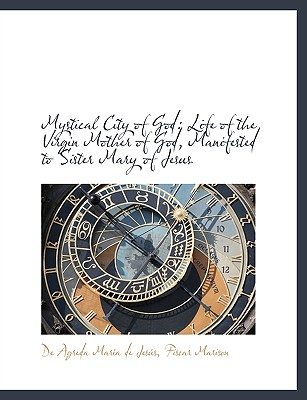 Mystical City of God: Life of the Virgin Mother of God, Manifested to Sister Mary of Jesus