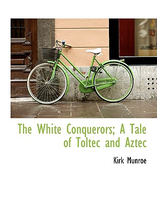 The White Conquerors; A Tale of Toltec and Aztec (Large Print Edition)