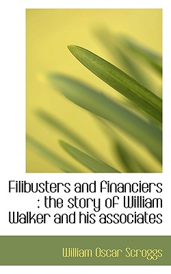 Filibusters and Financiers: The Story of William Walker and His Associates