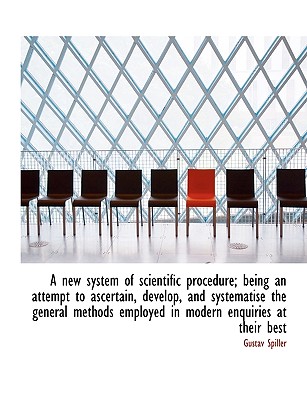 A New System of Scientific Procedure; Being an Attempt to Ascertain, Develop, and Systematise the GE (Large Print Edition)