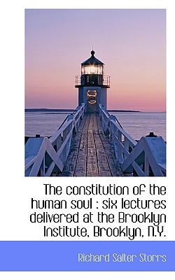 The Constitution of the Human Soul: Six Lectures Delivered at the Brooklyn Institute, Brooklyn, N.y
